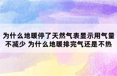 为什么地暖停了天然气表显示用气量不减少 为什么地暖排完气还是不热